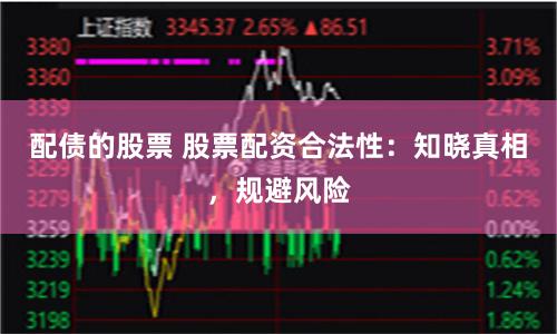 配债的股票 股票配资合法性：知晓真相，规避风险