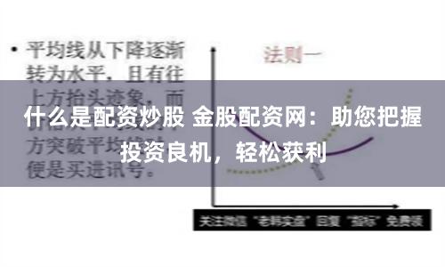 什么是配资炒股 金股配资网：助您把握投资良机，轻松获利