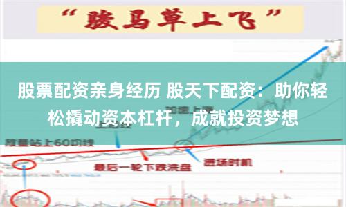 股票配资亲身经历 股天下配资：助你轻松撬动资本杠杆，成就投资梦想